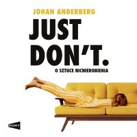 Just Don't. O sztuce nicnierobienia - Johan Anderberg - audiobook