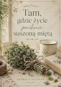 Tam, gdzie życie pachnie suszoną miętą - Izabela Stasiak - ebook