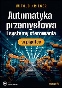 Automatyka przemysłowa i systemy sterowania w pigułce - Witold Krieser - ebook