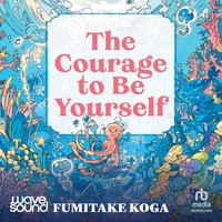 The Courage to be Yourself - Fumitake Koga - audiobook