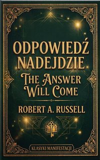 Odpowiedź nadejdzie The Answer Will Come (Klasyki Manifestacji) - Robert A. Russell - ebook