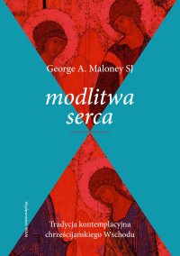 Modlitwa serca. Tradycja kontemplacyjna chrześcijańskiego Wschodu - George A. Maloney - ebook