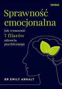 Sprawność emocjonalna. Jak wzmocnić 7 filarów zdrowia psychicznego - Dr Emily Anhalt - ebook