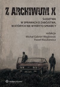 Z ARCHIWUM X. Śledztwa w sprawach o zabójstwa, w których nie wykryto sprawcy - Michał Gabriel-Węglowski - ebook