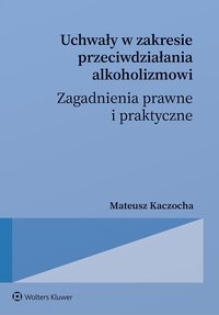 Uchwały w zakresie przeciwdziałania alkoholizmowi. Zagadnienia prawne i praktyczne - Mateusz Kaczocha - ebook