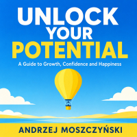 Unlock Your Potential. A Guide to Growth, Confidence and Happiness - Andrzej Moszczyński - audiobook