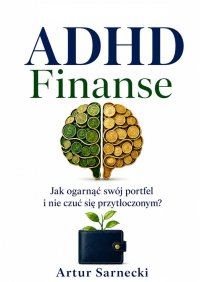 ADHD Finanse. Jak ogarnąć swój portfel i nie czuć się przytłoczonym - Artur Sarnecki - ebook