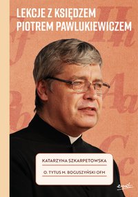 Lekcje z księdzem Piotrem Pawlukiewiczem - Katarzyna Szkarpetowska - ebook