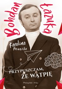 Przypuszczam, że wątpię - Bohdan Łazuka - ebook