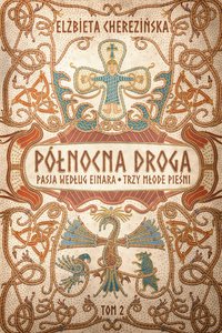 Północna droga. Pasja według Einara. Trzy młode pieśni - Elżbieta Cherezińska - ebook