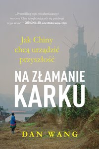 Na złamanie karku. Jak Chiny chcą urządzić przyszłość Dan Wang - Dan Wang - ebook