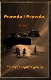 Prawda i Prawda Tom I - Henryk Longin Rogowski - ebook