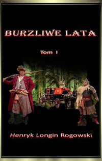 Burzliwe Lata Tom I - Henryk Longin Rogowski - ebook
