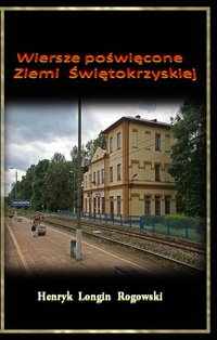 Wiersze poświęcone Ziemi Świętokrzyskiej - Henryk Longin Rogowski - ebook