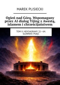 Ogień nad Górą. Wspomagany przez AI dialog Yijing z Awestą, islamem i chrześcijaństwem - Marek Plisiecki - ebook