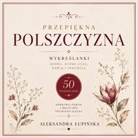 Przepiękna polszczyzna. Wykreślanki. Słowa, które uczą, bawią i inspirują - Aleksandra Łupińska - ebook