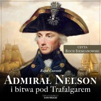 Admirał Nelson i bitwa pod Trafalgarem - Rafał Czeczott - audiobook