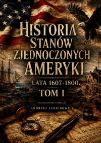 Historia Stanów Zjednoczonych Ameryki. Tom 1 - Andrzej Lebiedowicz - ebook