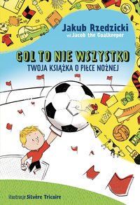 Gol to nie wszystko. Twoja książka o piłce nożnej - Jakub Rzedzicki - ebook