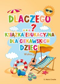 Dlaczego...? Książka edukacyjna dla dzieci: Wakacje. Bonus: gry, kolorowanki - D. Mara Create - ebook