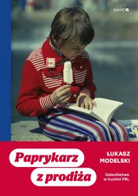 Paprykarz z prodiża. Dzieciństwo w kuchni PRL - Łukasz Modelski - ebook
