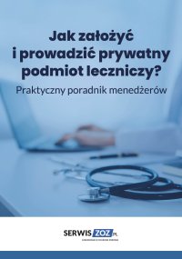 Jak założyć i prowadzić prywatny podmiot leczniczy? Praktyczny poradnik dla menedżerów - Opracowanie zbiorowe - ebook
