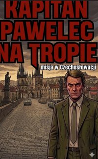 Kapitan Pawelec na tropie Misja w Czechosłowacji - Bruno Blonski - ebook