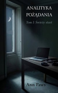 Analityka pożądania: Tom I: Świeży start - Ann Paws - ebook