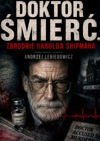 Doktor Śmierć. Zbrodnie Harolda Shipmana - Andrzej Lebiedowicz - ebook