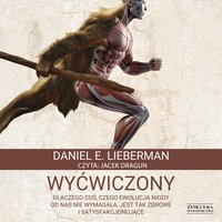 Wyćwiczony. Dlaczego coś, czego ewolucja nigdy od nas nie wymagała, jest tak zdrowe i satysfakcjonujące - Daniel E. Lieberman - audiobook