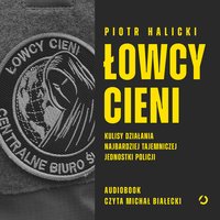 Łowcy cieni. Kulisy działania najbardziej tajemniczej jednostki policji - Piotr Halicki - audiobook