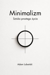 Minimalizm. Sztuka prostego życia - Adam Lubański - ebook