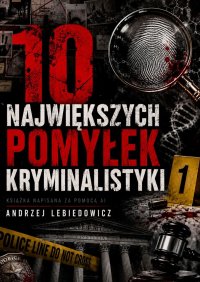 10 największych pomyłek kryminalistyki - Andrzej Lebiedowicz - ebook