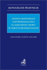 Granice modyfikacji odpowiedzialności za naruszenie umowy w obrocie profesjonalnym - Alexander Martin Juranek - ebook