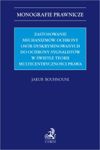 Zastosowanie mechanizmów ochrony osób dyskryminowanych do ochrony sygnalistów w świetle teorii multicentryczności prawa - Jakub Bouhnouni - ebook