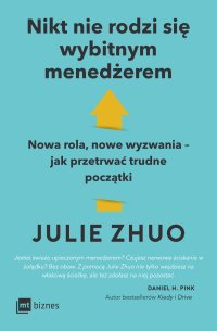 Nikt nie rodzi się wybitnym menedżerem. Nowa rola, nowe wyzwania – jak przetrwać trudne początki - Julie Zhuo - ebook