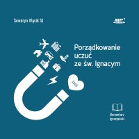 Porządkowanie uczuć ze św. Ignacym - Seweryn Wąsik SJ - audiobook