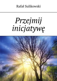 Przejmij inicjatywę! - Rafał Sulikowski - ebook
