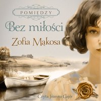 Pomiędzy. Tom 2. Bez miłości - Zofia Mąkosa - audiobook