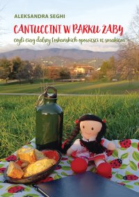 Cantuccini w Parku Żaby, czyli ciąg dalszy toskańskich opowieści ze smakiem - Aleksandra Seghi - ebook