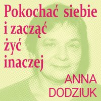 Pokochać siebie i zacząć żyć inaczej - Anna Dodziuk - audiobook