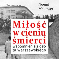 Miłość w cieniu śmierci. Wspomnienia z getta warszawskiego - Noemi Makower - audiobook
