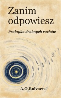 Zanim odpowiesz. Praktyka drobnych ruchów - A.O.Ralvaen - ebook
