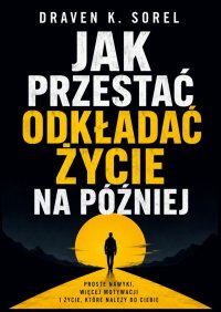Jak przestać odkładać życie na później - Draven Sorel - ebook