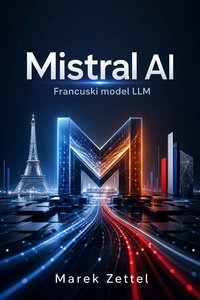 Mistral AI — francuski model LLM - Marek Zettel - ebook