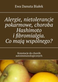 Alergie, nietolerancje pokarmowe, choroba Hashimoto i fibromialgia. Co mają wspólnego? - Ewa Białek - ebook