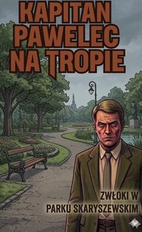 Kapitan Pawelec na tropie Zwłoki w parku Skaryszewskim - Bruno Blonski - ebook