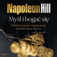 Myśl i bogać się: Współczesne przesłanie Napoleona Hilla - Napoleon Hill - audiobook