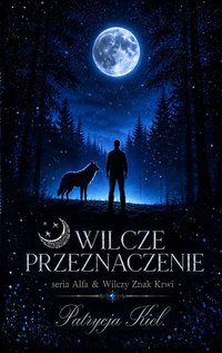 Wilcze Przeznaczenie - Seria Alfa & Wilczy Znak Krwi - Patrycja Kiełczykowska - ebook