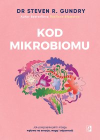 Kod mikrobiomu. Jak połączenie jelit i mózgu wpływa na emocje, wagę i odporność - Steven R. Gundry - ebook